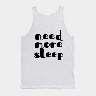 Need more sleep Tank Top